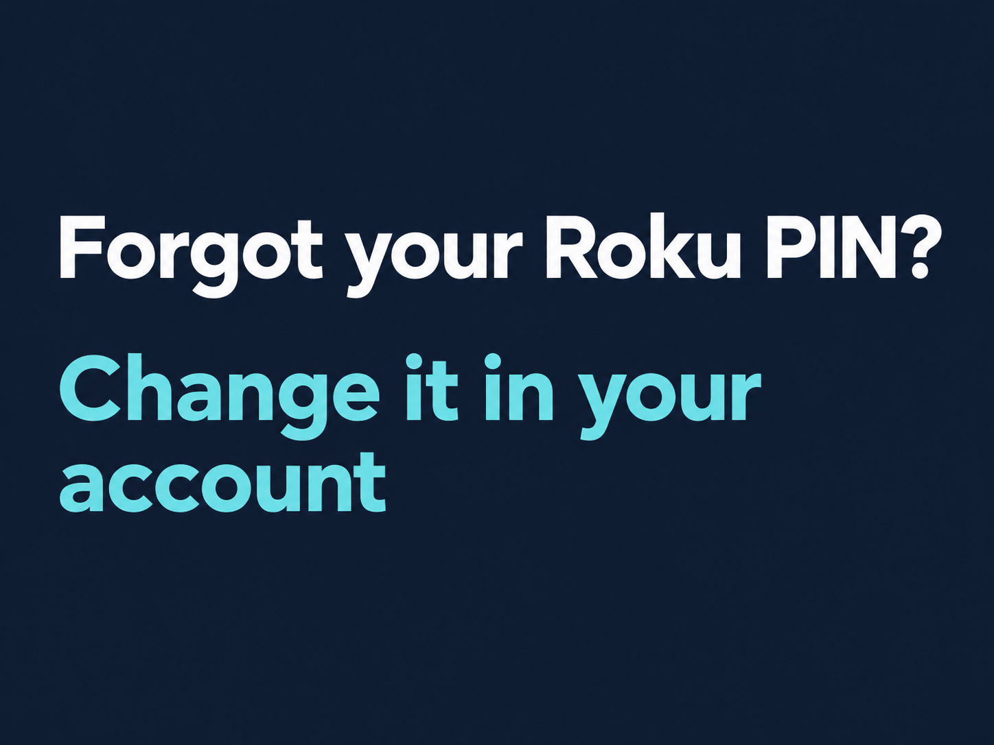 Forgot your Roku PIN? Change it in your account.